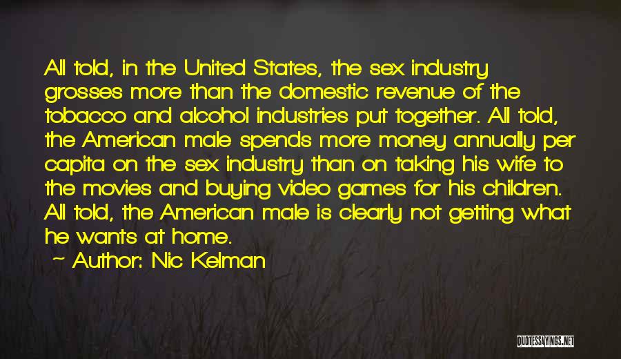 Nic Kelman Quotes: All Told, In The United States, The Sex Industry Grosses More Than The Domestic Revenue Of The Tobacco And Alcohol