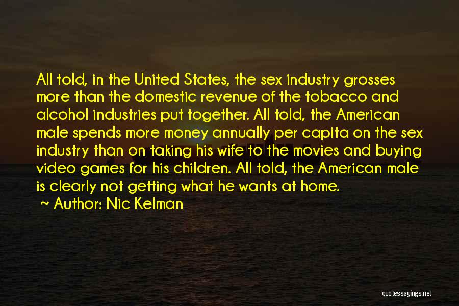 Nic Kelman Quotes: All Told, In The United States, The Sex Industry Grosses More Than The Domestic Revenue Of The Tobacco And Alcohol