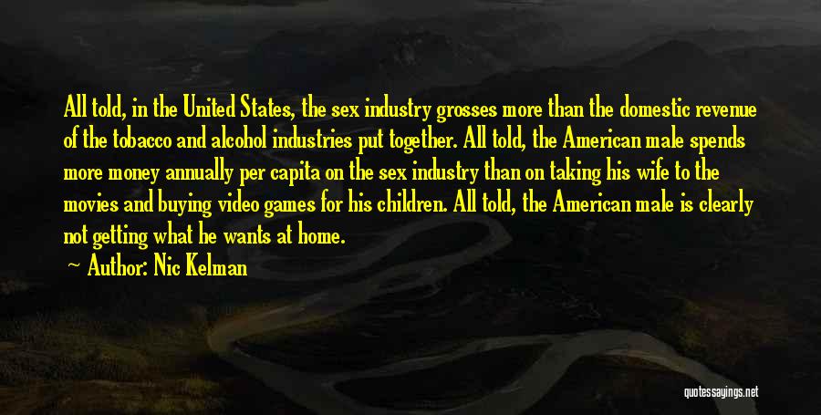 Nic Kelman Quotes: All Told, In The United States, The Sex Industry Grosses More Than The Domestic Revenue Of The Tobacco And Alcohol