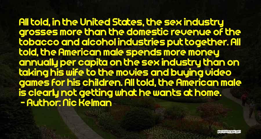 Nic Kelman Quotes: All Told, In The United States, The Sex Industry Grosses More Than The Domestic Revenue Of The Tobacco And Alcohol