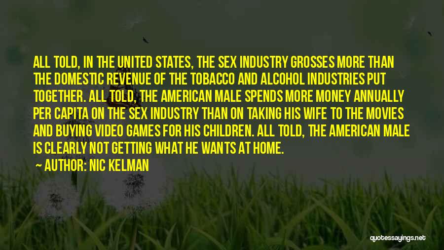 Nic Kelman Quotes: All Told, In The United States, The Sex Industry Grosses More Than The Domestic Revenue Of The Tobacco And Alcohol