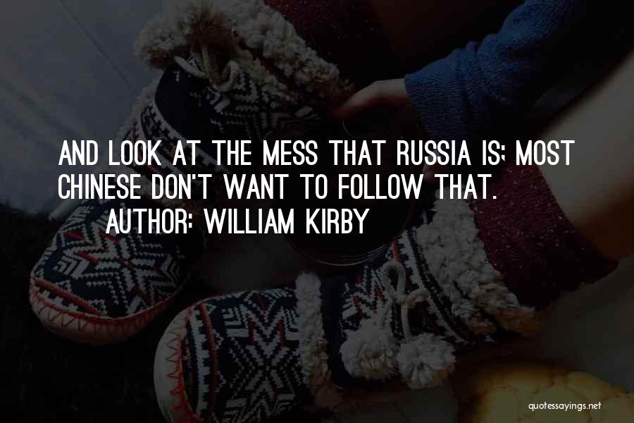 William Kirby Quotes: And Look At The Mess That Russia Is; Most Chinese Don't Want To Follow That.