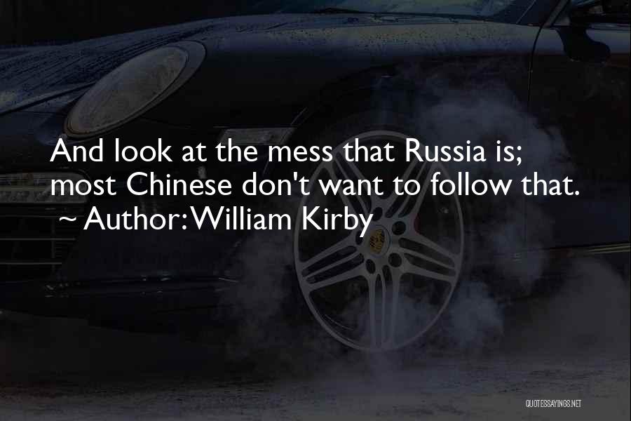 William Kirby Quotes: And Look At The Mess That Russia Is; Most Chinese Don't Want To Follow That.