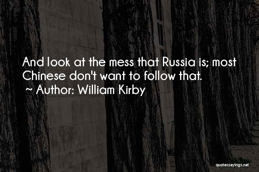 William Kirby Quotes: And Look At The Mess That Russia Is; Most Chinese Don't Want To Follow That.