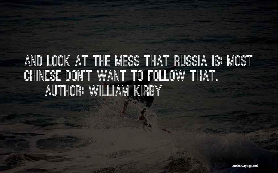 William Kirby Quotes: And Look At The Mess That Russia Is; Most Chinese Don't Want To Follow That.