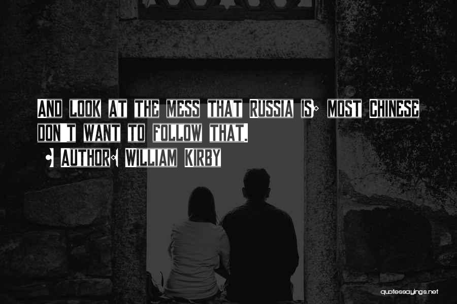 William Kirby Quotes: And Look At The Mess That Russia Is; Most Chinese Don't Want To Follow That.