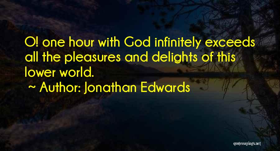 Jonathan Edwards Quotes: O! One Hour With God Infinitely Exceeds All The Pleasures And Delights Of This Lower World.