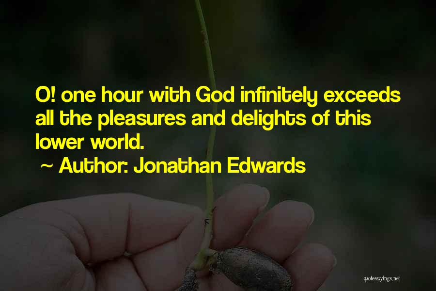 Jonathan Edwards Quotes: O! One Hour With God Infinitely Exceeds All The Pleasures And Delights Of This Lower World.