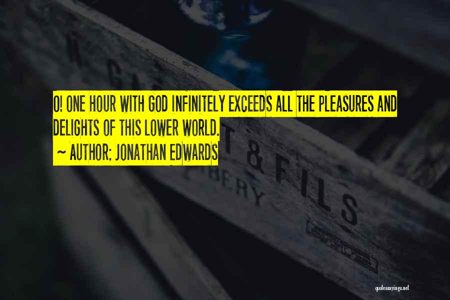 Jonathan Edwards Quotes: O! One Hour With God Infinitely Exceeds All The Pleasures And Delights Of This Lower World.