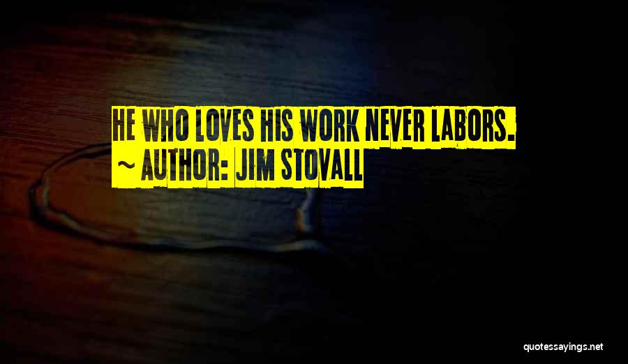 Jim Stovall Quotes: He Who Loves His Work Never Labors.