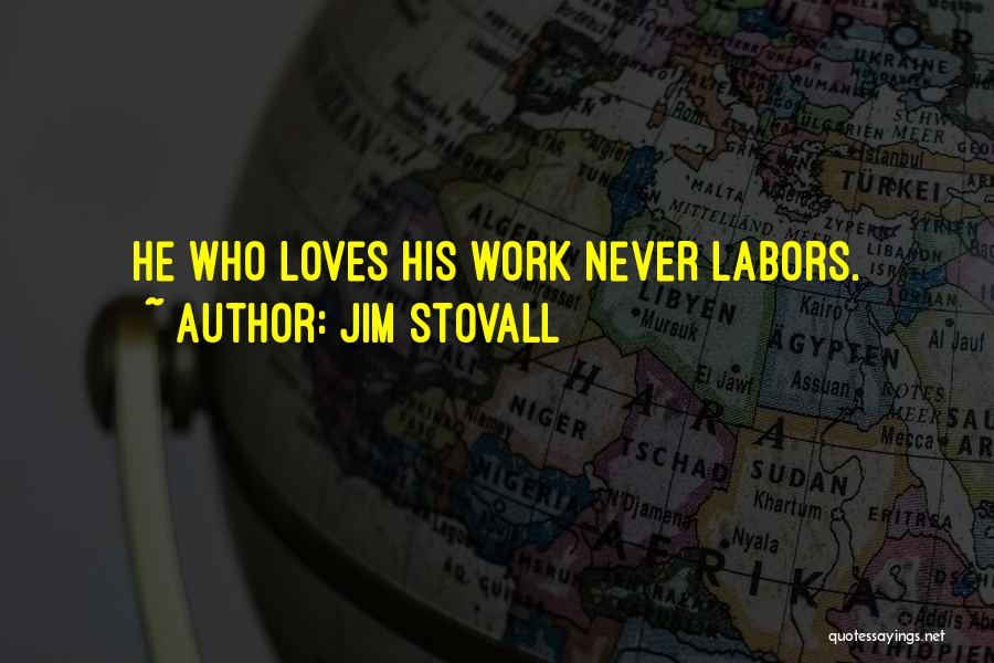 Jim Stovall Quotes: He Who Loves His Work Never Labors.