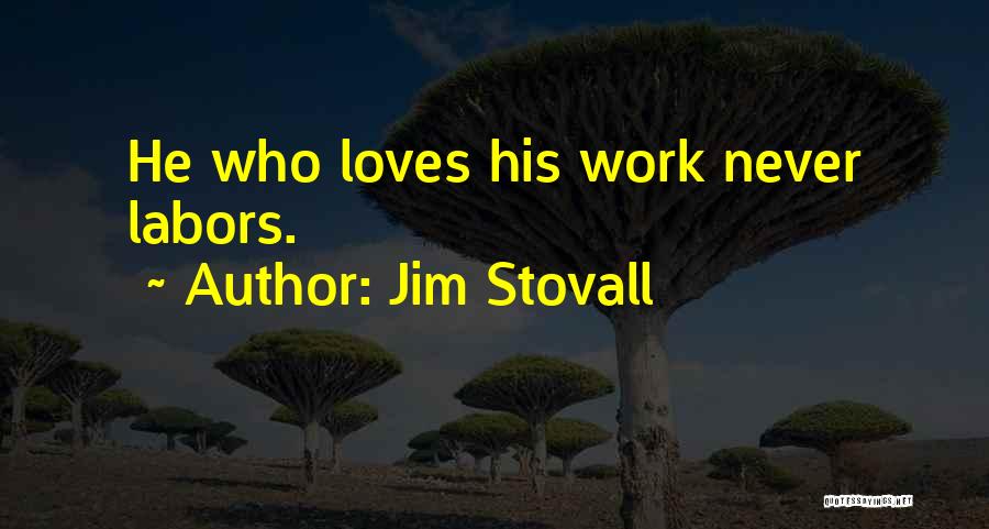 Jim Stovall Quotes: He Who Loves His Work Never Labors.