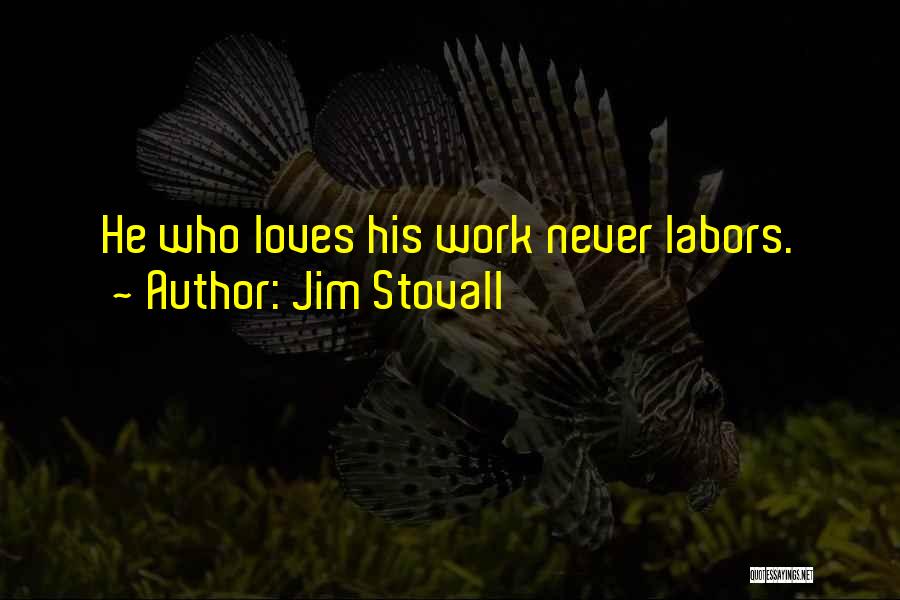 Jim Stovall Quotes: He Who Loves His Work Never Labors.