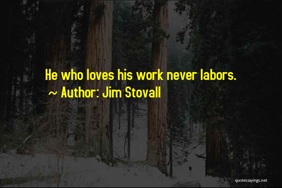 Jim Stovall Quotes: He Who Loves His Work Never Labors.