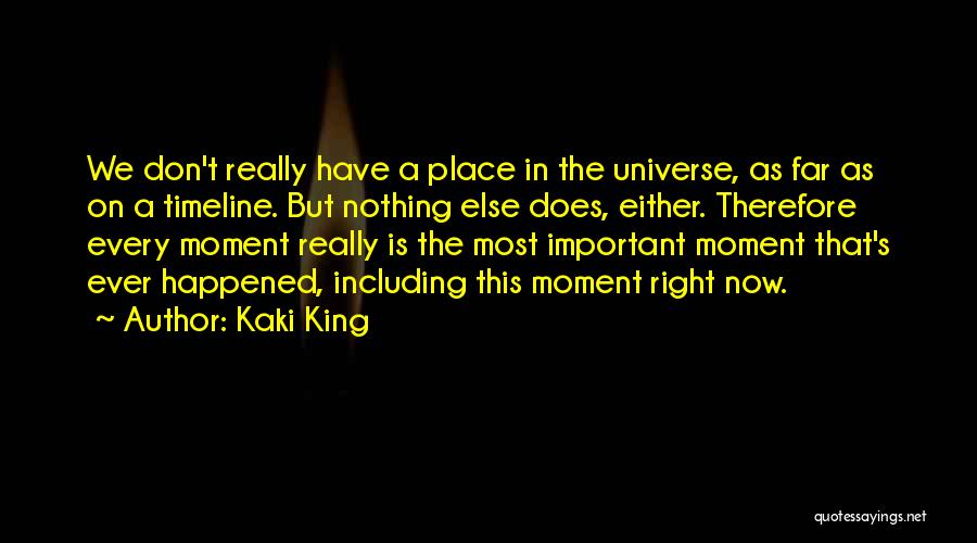 Kaki King Quotes: We Don't Really Have A Place In The Universe, As Far As On A Timeline. But Nothing Else Does, Either.