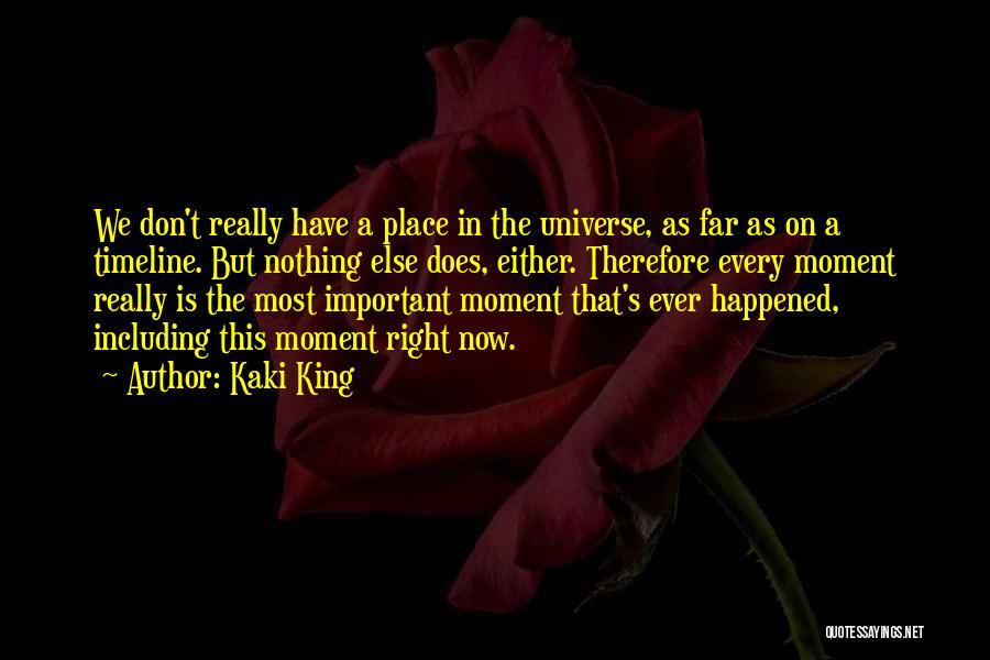 Kaki King Quotes: We Don't Really Have A Place In The Universe, As Far As On A Timeline. But Nothing Else Does, Either.
