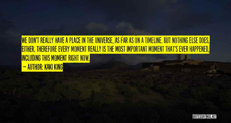 Kaki King Quotes: We Don't Really Have A Place In The Universe, As Far As On A Timeline. But Nothing Else Does, Either.