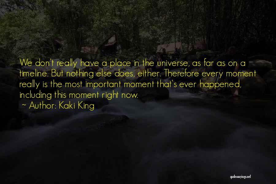 Kaki King Quotes: We Don't Really Have A Place In The Universe, As Far As On A Timeline. But Nothing Else Does, Either.