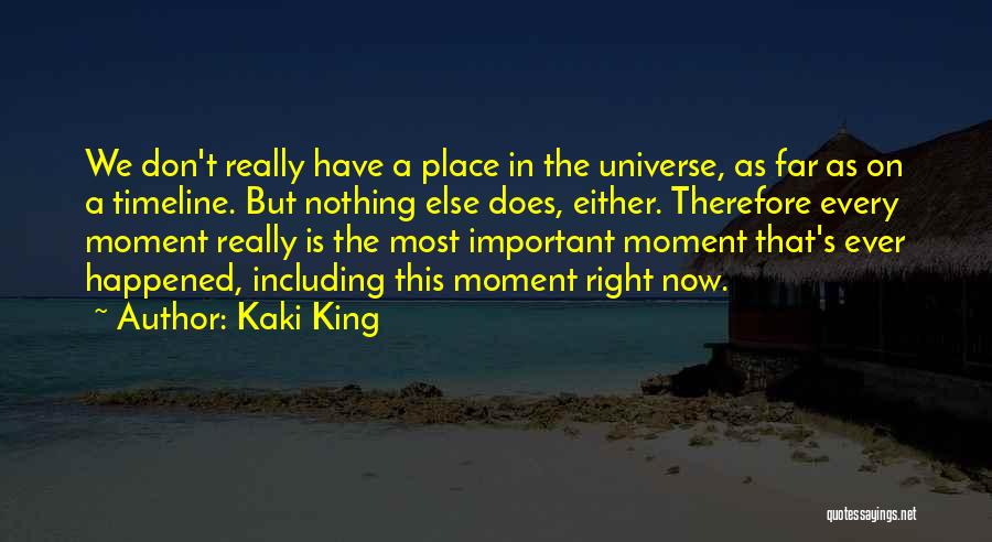 Kaki King Quotes: We Don't Really Have A Place In The Universe, As Far As On A Timeline. But Nothing Else Does, Either.