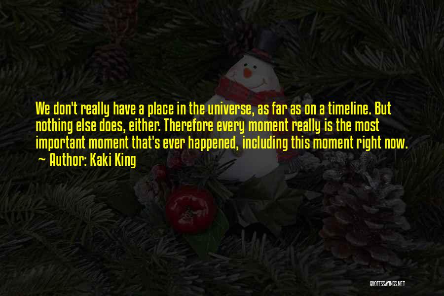 Kaki King Quotes: We Don't Really Have A Place In The Universe, As Far As On A Timeline. But Nothing Else Does, Either.