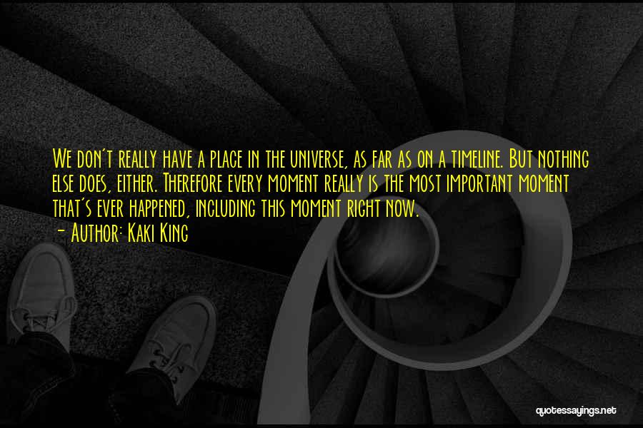 Kaki King Quotes: We Don't Really Have A Place In The Universe, As Far As On A Timeline. But Nothing Else Does, Either.