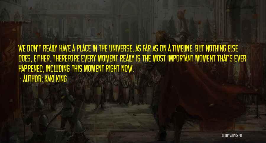 Kaki King Quotes: We Don't Really Have A Place In The Universe, As Far As On A Timeline. But Nothing Else Does, Either.