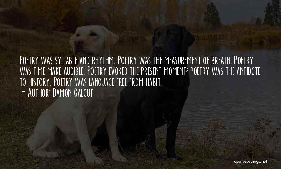 Damon Galgut Quotes: Poetry Was Syllable And Rhythm. Poetry Was The Measurement Of Breath. Poetry Was Time Make Audible. Poetry Evoked The Present