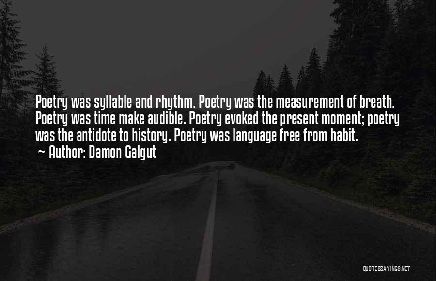 Damon Galgut Quotes: Poetry Was Syllable And Rhythm. Poetry Was The Measurement Of Breath. Poetry Was Time Make Audible. Poetry Evoked The Present