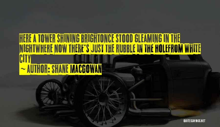 Shane MacGowan Quotes: Here A Tower Shining Brightonce Stood Gleaming In The Nightwhere Now There's Just The Rubble In The Holefrom White City