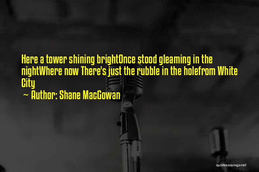 Shane MacGowan Quotes: Here A Tower Shining Brightonce Stood Gleaming In The Nightwhere Now There's Just The Rubble In The Holefrom White City