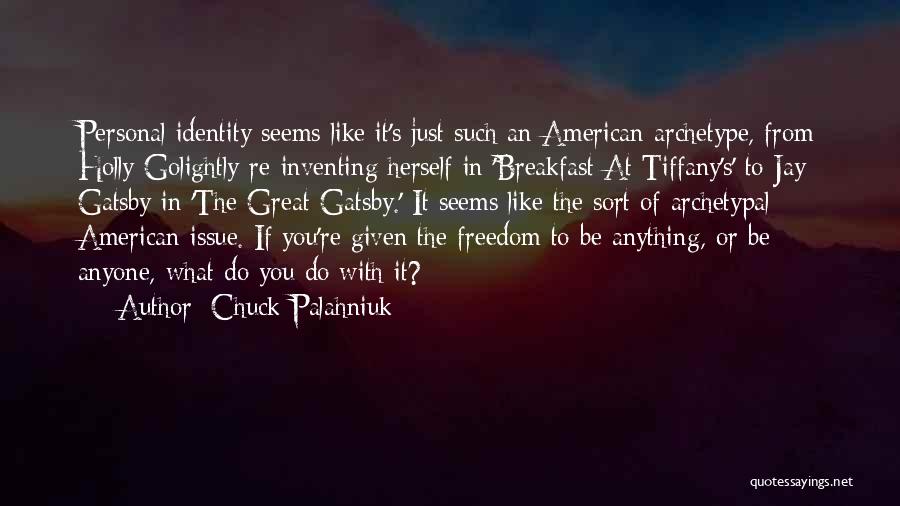 Chuck Palahniuk Quotes: Personal Identity Seems Like It's Just Such An American Archetype, From Holly Golightly Re-inventing Herself In 'breakfast At Tiffany's' To