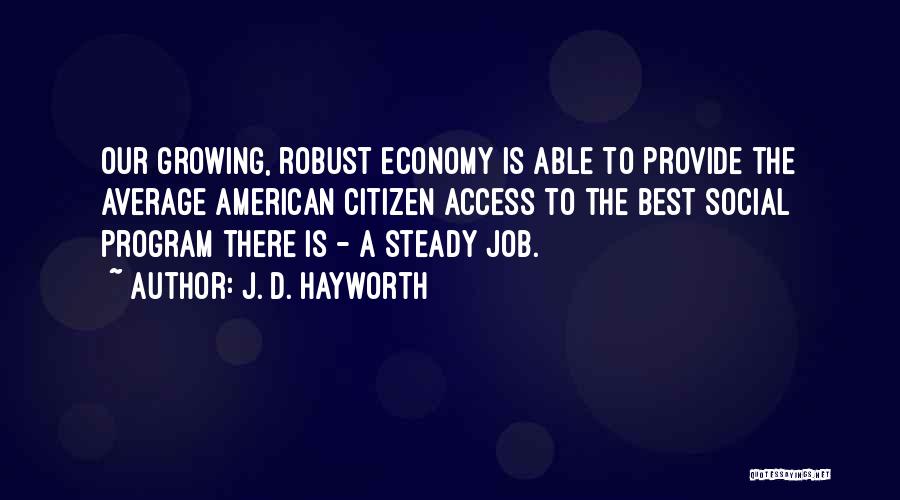 J. D. Hayworth Quotes: Our Growing, Robust Economy Is Able To Provide The Average American Citizen Access To The Best Social Program There Is