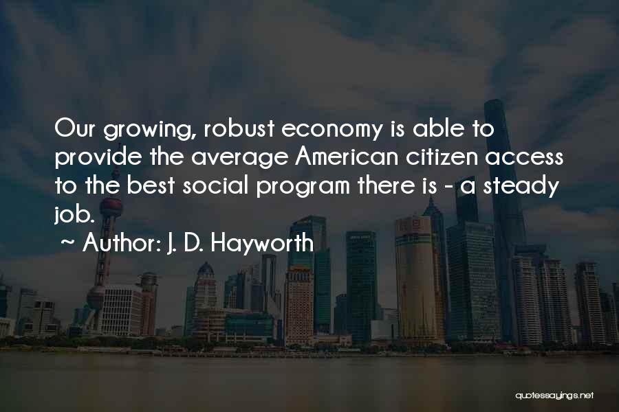 J. D. Hayworth Quotes: Our Growing, Robust Economy Is Able To Provide The Average American Citizen Access To The Best Social Program There Is