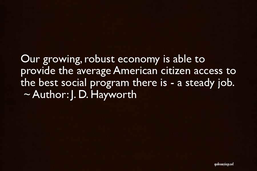 J. D. Hayworth Quotes: Our Growing, Robust Economy Is Able To Provide The Average American Citizen Access To The Best Social Program There Is