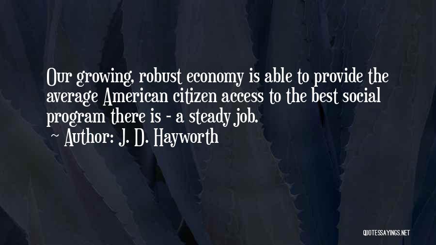 J. D. Hayworth Quotes: Our Growing, Robust Economy Is Able To Provide The Average American Citizen Access To The Best Social Program There Is