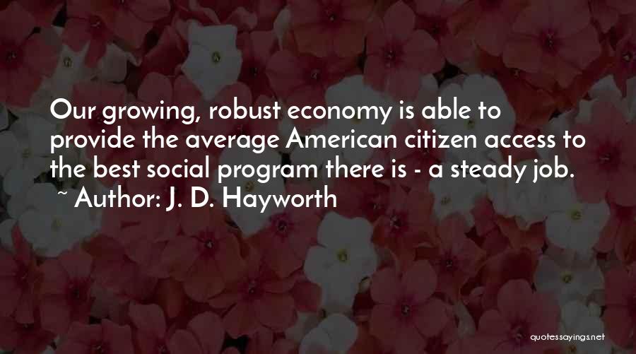 J. D. Hayworth Quotes: Our Growing, Robust Economy Is Able To Provide The Average American Citizen Access To The Best Social Program There Is