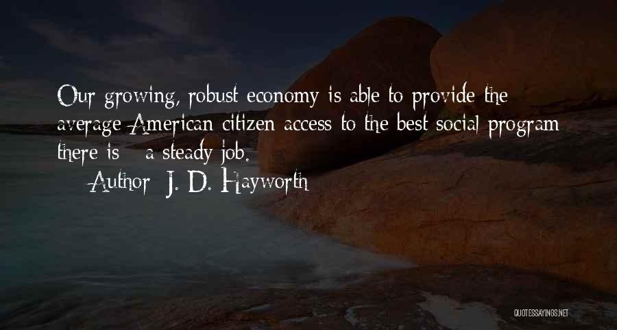J. D. Hayworth Quotes: Our Growing, Robust Economy Is Able To Provide The Average American Citizen Access To The Best Social Program There Is