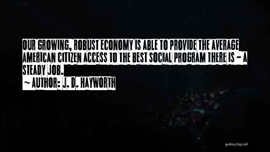 J. D. Hayworth Quotes: Our Growing, Robust Economy Is Able To Provide The Average American Citizen Access To The Best Social Program There Is