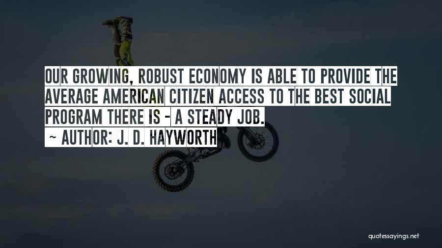 J. D. Hayworth Quotes: Our Growing, Robust Economy Is Able To Provide The Average American Citizen Access To The Best Social Program There Is