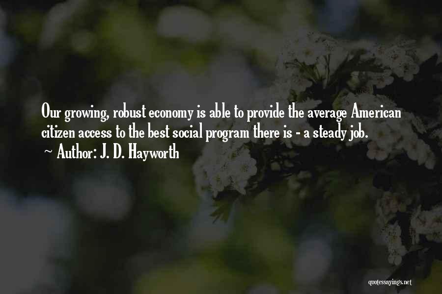 J. D. Hayworth Quotes: Our Growing, Robust Economy Is Able To Provide The Average American Citizen Access To The Best Social Program There Is