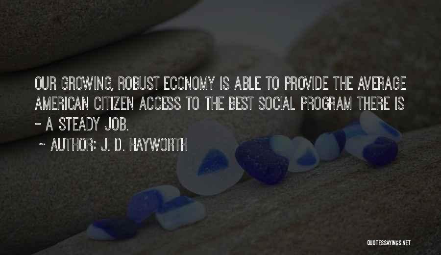 J. D. Hayworth Quotes: Our Growing, Robust Economy Is Able To Provide The Average American Citizen Access To The Best Social Program There Is
