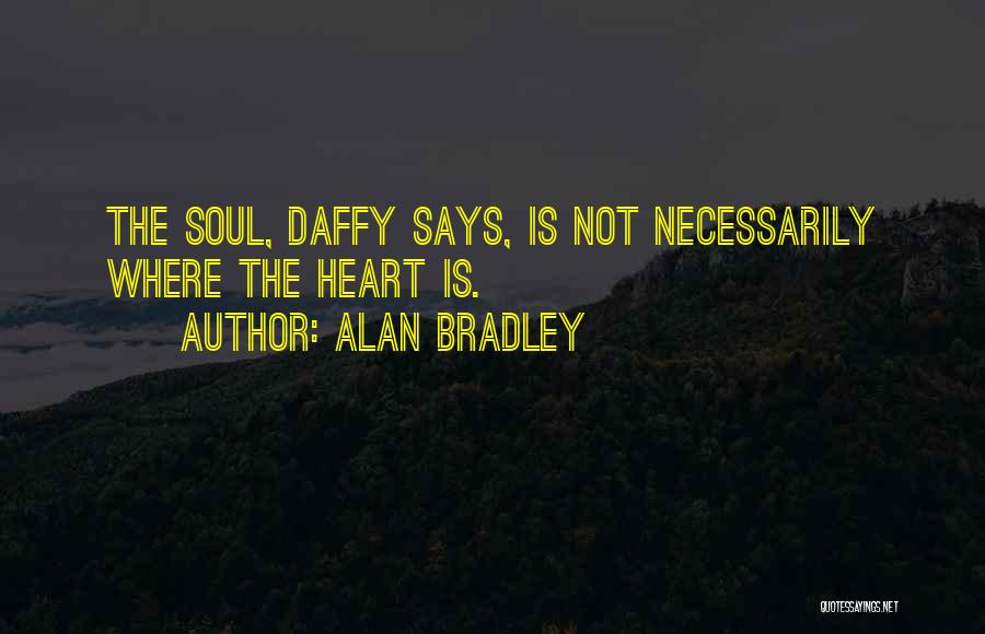 Alan Bradley Quotes: The Soul, Daffy Says, Is Not Necessarily Where The Heart Is.