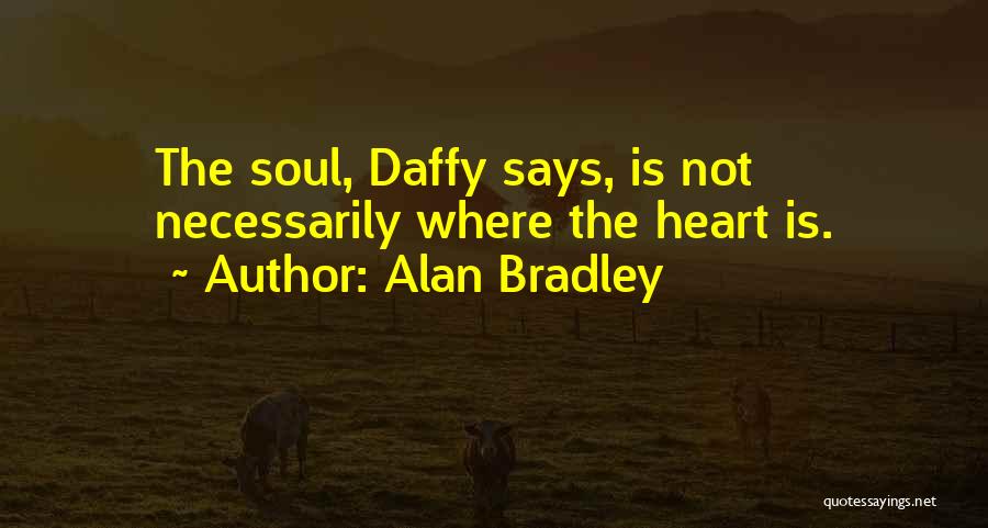 Alan Bradley Quotes: The Soul, Daffy Says, Is Not Necessarily Where The Heart Is.