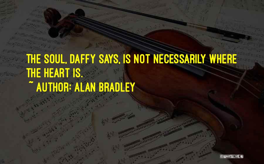 Alan Bradley Quotes: The Soul, Daffy Says, Is Not Necessarily Where The Heart Is.