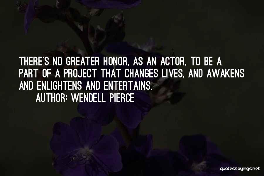 Wendell Pierce Quotes: There's No Greater Honor, As An Actor, To Be A Part Of A Project That Changes Lives, And Awakens And