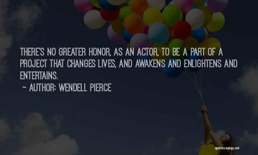 Wendell Pierce Quotes: There's No Greater Honor, As An Actor, To Be A Part Of A Project That Changes Lives, And Awakens And