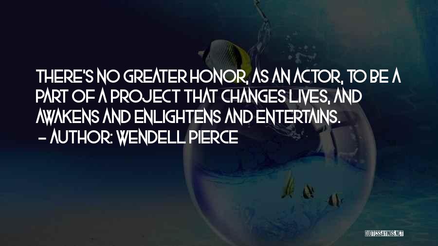 Wendell Pierce Quotes: There's No Greater Honor, As An Actor, To Be A Part Of A Project That Changes Lives, And Awakens And