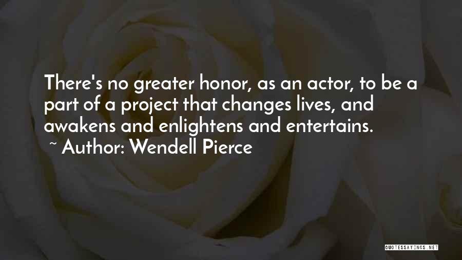Wendell Pierce Quotes: There's No Greater Honor, As An Actor, To Be A Part Of A Project That Changes Lives, And Awakens And