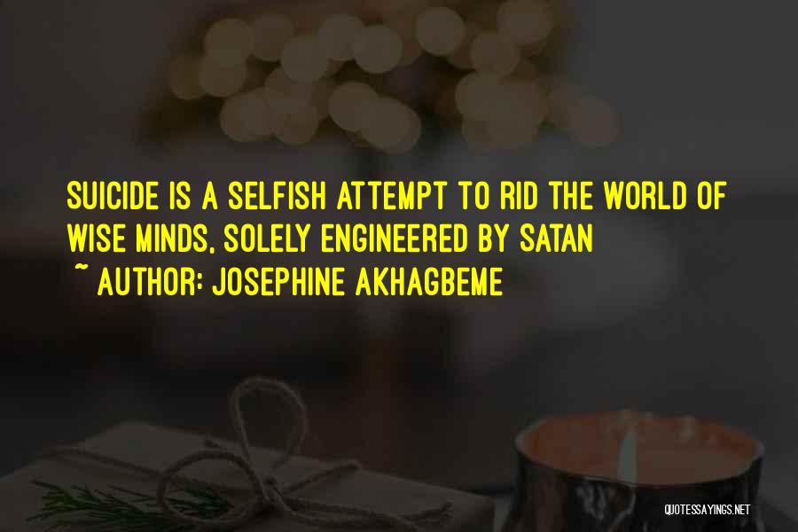 Josephine Akhagbeme Quotes: Suicide Is A Selfish Attempt To Rid The World Of Wise Minds, Solely Engineered By Satan