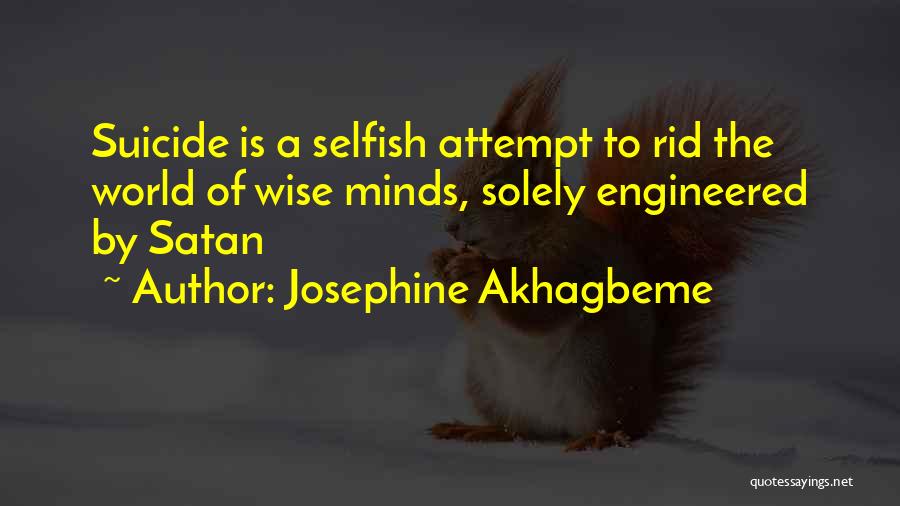 Josephine Akhagbeme Quotes: Suicide Is A Selfish Attempt To Rid The World Of Wise Minds, Solely Engineered By Satan